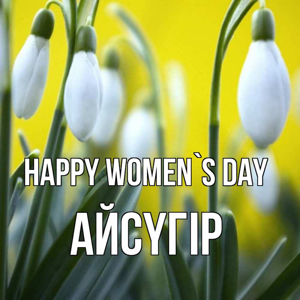 Greetings card с именем, Айсүгір happy women`s day весенние цветы Greetings with text for free download 